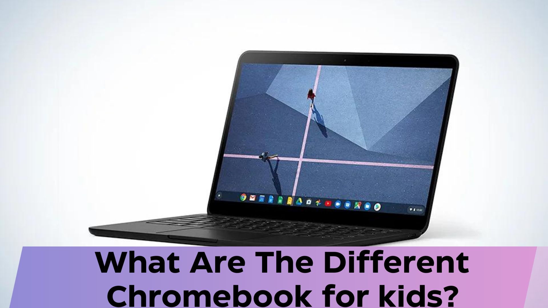 What Are The Different Chromebook for kids?