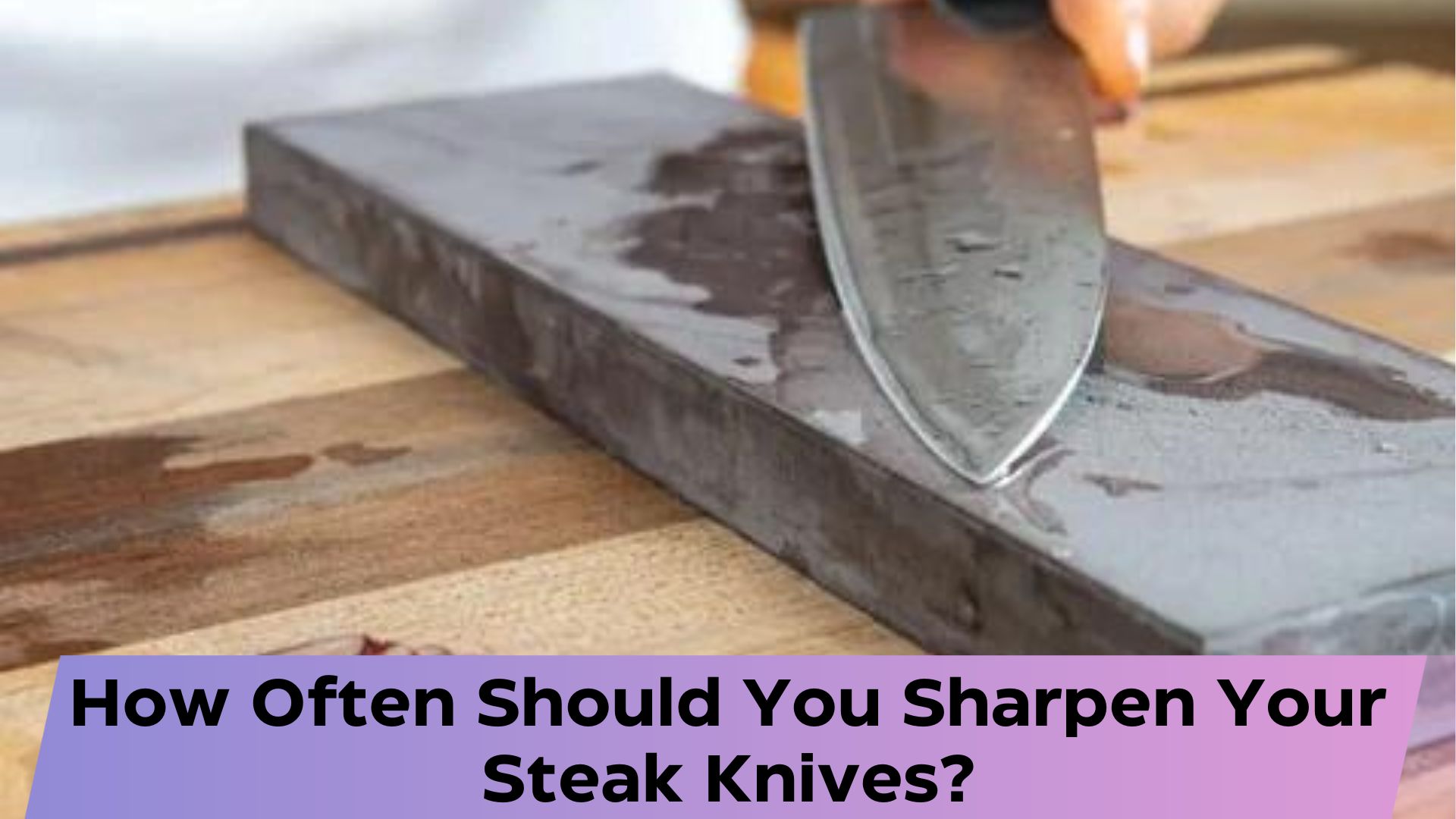 How Often Should You Sharpen Your Steak Knives?